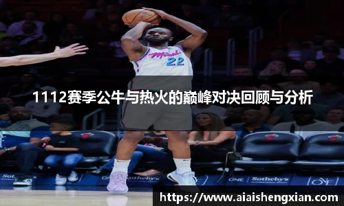 1112赛季公牛与热火的巅峰对决回顾与分析