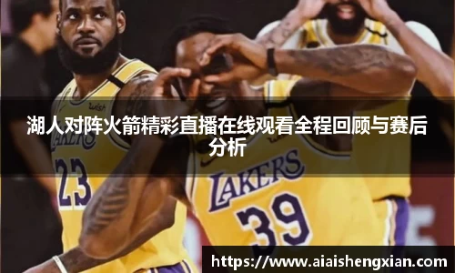 湖人对阵火箭精彩直播在线观看全程回顾与赛后分析