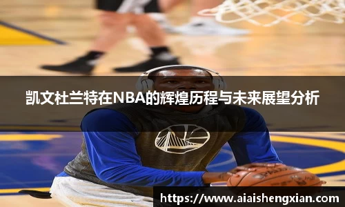 凯文杜兰特在NBA的辉煌历程与未来展望分析