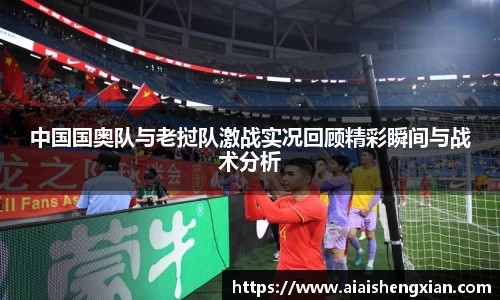 中国国奥队与老挝队激战实况回顾精彩瞬间与战术分析