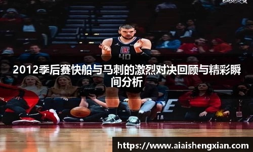 2012季后赛快船与马刺的激烈对决回顾与精彩瞬间分析
