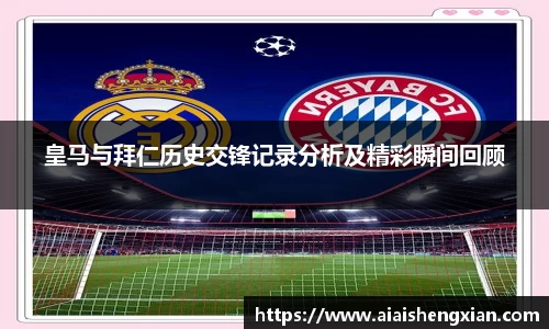 皇马与拜仁历史交锋记录分析及精彩瞬间回顾