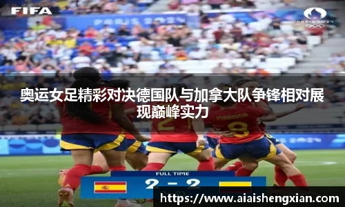 奥运女足精彩对决德国队与加拿大队争锋相对展现巅峰实力