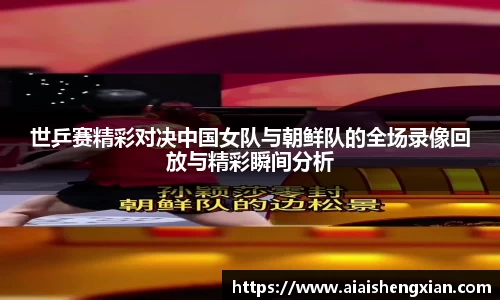 世乒赛精彩对决中国女队与朝鲜队的全场录像回放与精彩瞬间分析