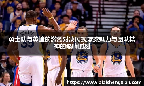 人生就是博勇士队与黄蜂的激烈对决展现篮球魅力与团队精神的巅峰时刻