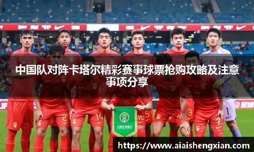 人生就是博中国队对阵卡塔尔精彩赛事球票抢购攻略及注意事项分享