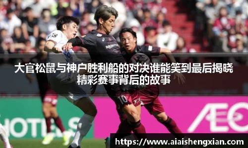 人生就是博大官松鼠与神户胜利船的对决谁能笑到最后揭晓精彩赛事背后的故事