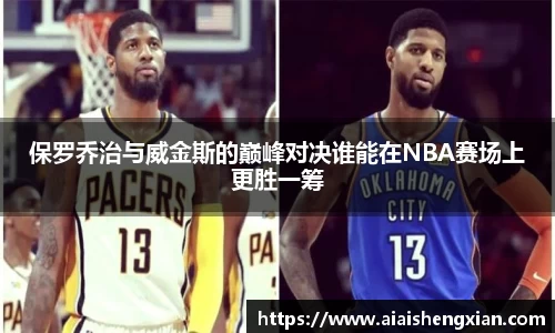 人生就是博保罗乔治与威金斯的巅峰对决谁能在NBA赛场上更胜一筹